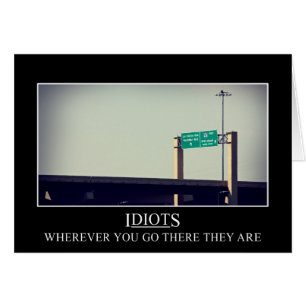 Wherever you go the idiots will follow cards