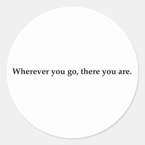 Wherever you go there you are classic round sticker