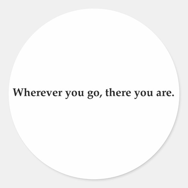 Wherever you go, there you are. classic round sticker (Front)