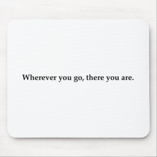 Wherever you go, there you are. mouse pad