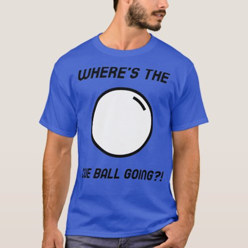 Wherex27s the Cue Ball Going Classic TShirt