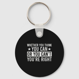 Whether You Think You Can Or You Can't You're Righ Keychain