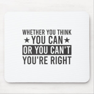 Whether You Think You Can Or You Can't You're Righ Mouse Pad