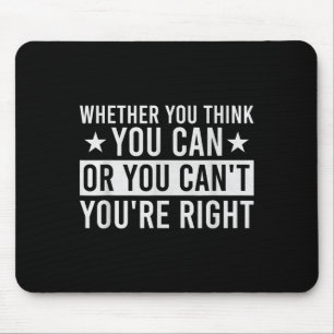 Whether You Think You Can Or You Can't You're Righ Mouse Pad