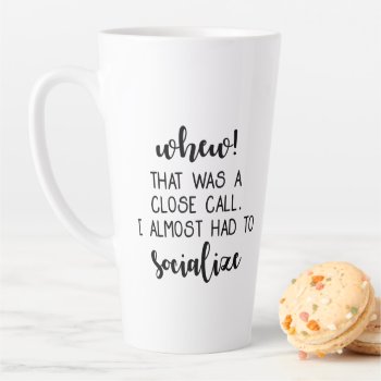 Whew That Was A Close Call Almost Had To Socialize Latte Mug by KitchenShoppe at Zazzle