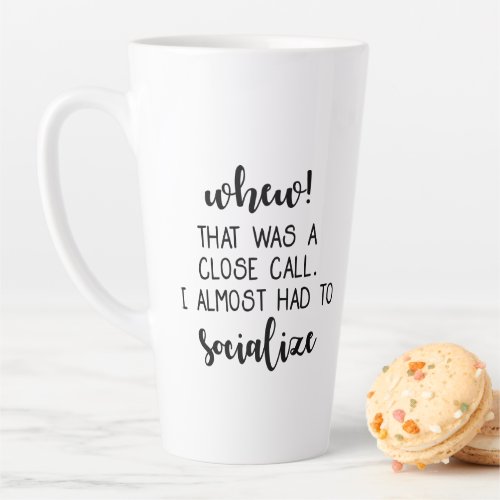 Whew That Was a Close Call Almost Had to Socialize Latte Mug