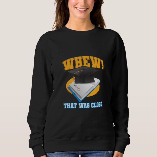 Whew That Was Close    Grdauation Costume phD Sweatshirt (Front)
