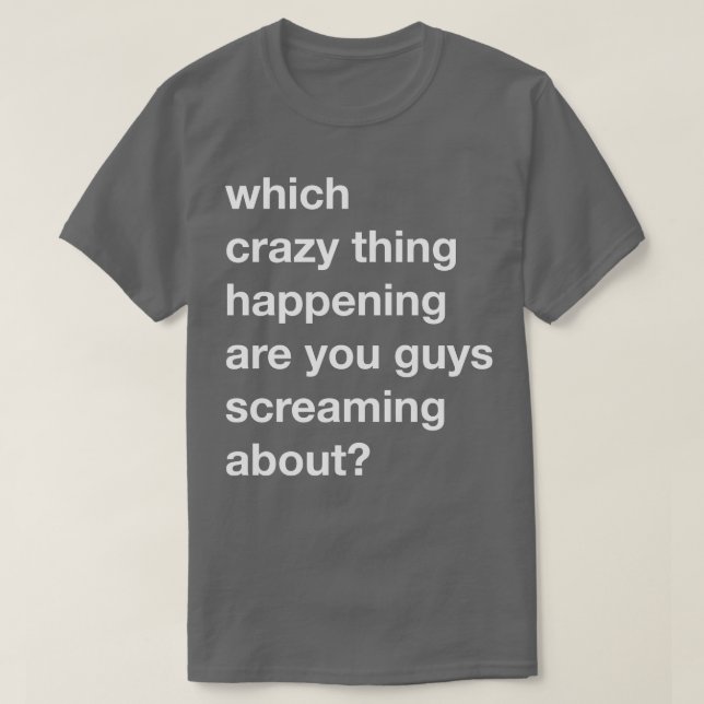 Which Crazy are you Screaming About T-Shirt (Design Front)