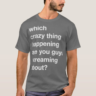 Which Crazy are you Screaming About T-Shirt
