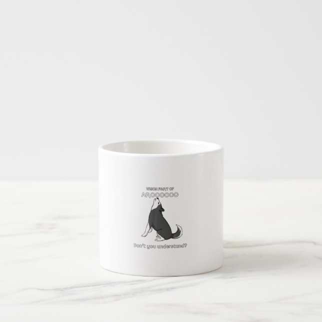 Which Part Of Aroooo Dont You Understand Husky Dog Espresso Cup (Front)
