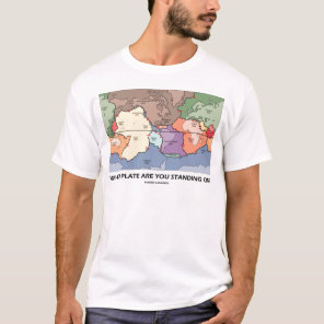 Which Plate Are You Standing On? (Plate Tectonics) T-Shirt