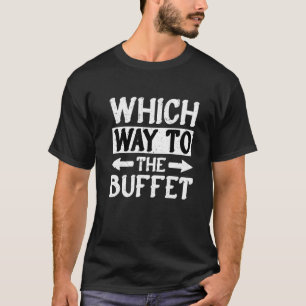 Which Way To The Buffet   1 T-Shirt