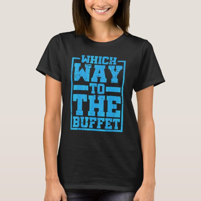 Which Way To The Buffet    T-Shirt (Front)