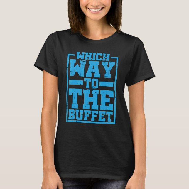 Which Way To The Buffet    T-Shirt (Front)