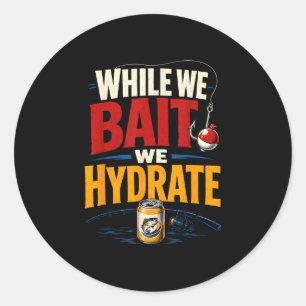 While bait hydrate funny fishing beer fisherman classic round sticker