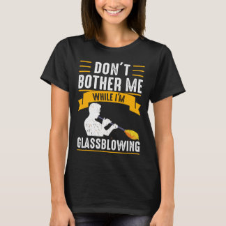 While I m Glassblowing Glassblower Glassworker Gla T-Shirt