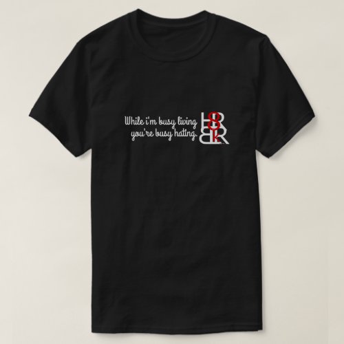 While im busy living youre busy H8n T_Shirt