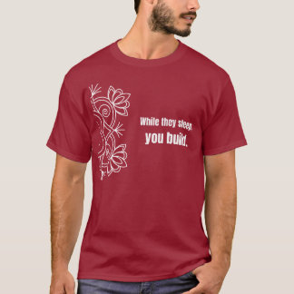While they sleep, you build - T-Shirt