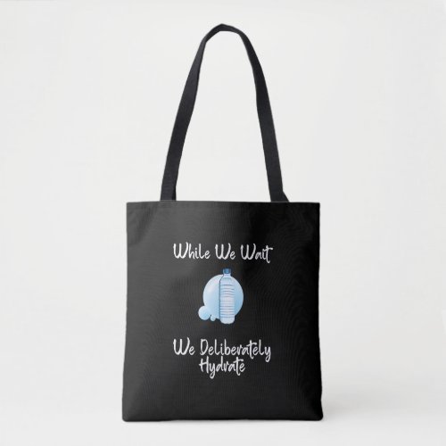 While We Wait We Deliberately Hydrate Tote Bag