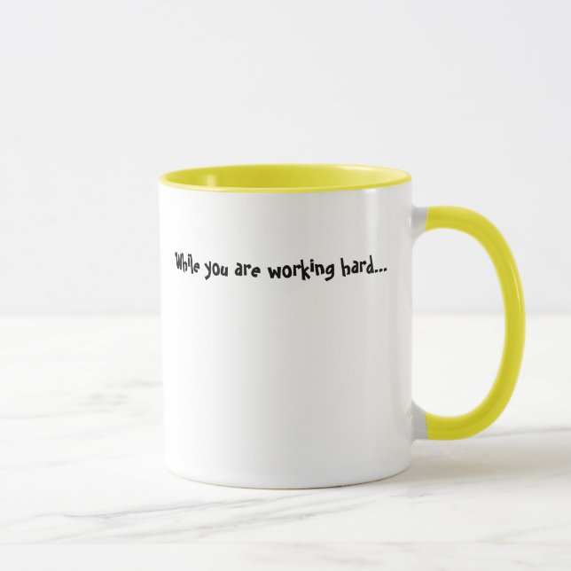While you are working hard...  mug (Right)