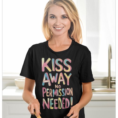 Whimsical Colorful Kiss Away No Permission Needed T_Shirt