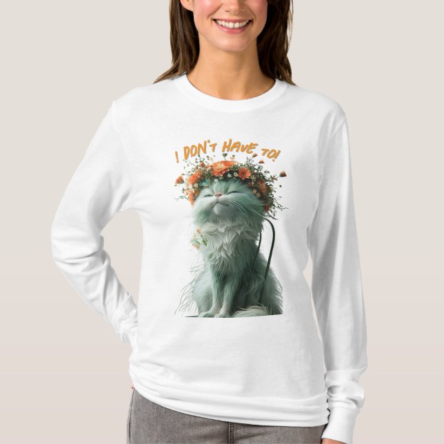 Whimsical Fluffy Sassy Cat "I Don't Have To" T-Shirt (Front)