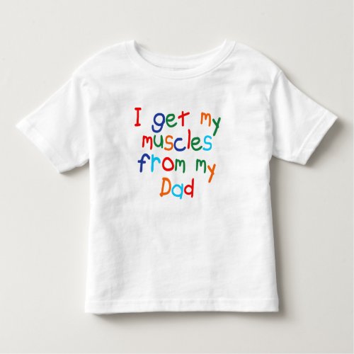 Whimsical I Get My Muscles From My Dad Toddler T_shirt