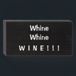"Whine Whine WINE" Funny Wood Box Sign<br><div class="desc">Simple Minimalist Rustic Wood Sign - Wall Plaque or Shelf Sitter Signage or Your Home, Office Cubicle or Shop Decor. "Whine Whine WINE" At VanOmmeren we live our dream and create amazing designs for you, your home and gifts for everyone! We put Effort, Love, Care, a Touch of Humor, and...</div>