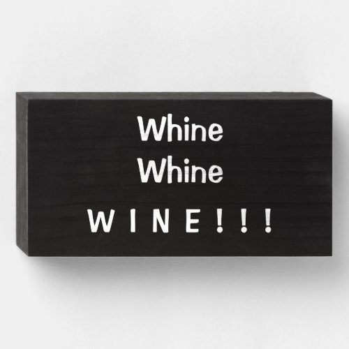 Whine Whine WINE Funny Wood Box Sign