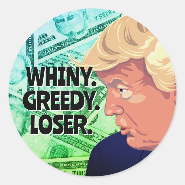 Whiny Greedy Loser Trump Classic Round Sticker (Front)