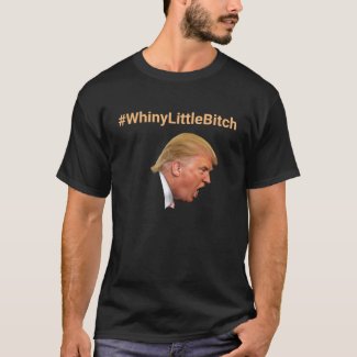 #WhinyLittleBitch Personalized Anti-Trump T-Shirt
