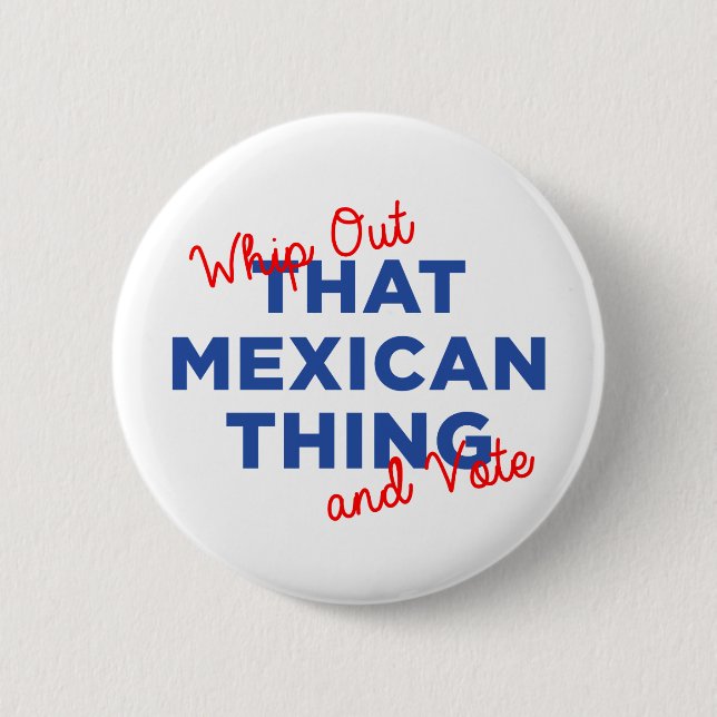 Whip Out That Mexican Thing and Vote Button (Front)