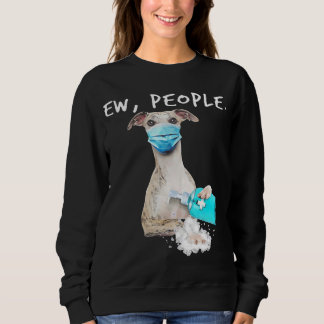 Whippet Ew People Dog Wearing A Face Mask Sweatshirt