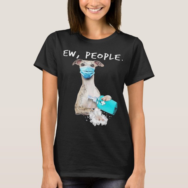Whippet Ew People Dog Wearing A Face Mask T-Shirt (Front)
