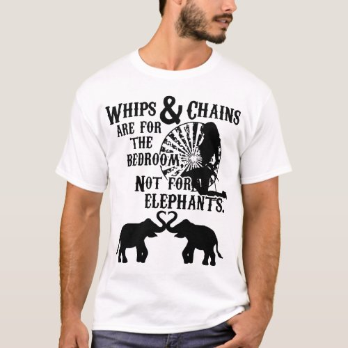 whips and chains are for the bedroom not for eleph T_Shirt