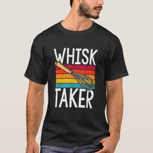 Whisk Taker  Baking Pun Cook Chef Baker T_Shirt