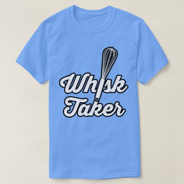 Whisk Taker Funny Baking Pun Baker Cook Chef Idea  T-Shirt (Design Front)