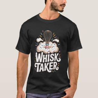 Whisk Taker Funny Baking Pun for Kitchen Lovers T-Shirt