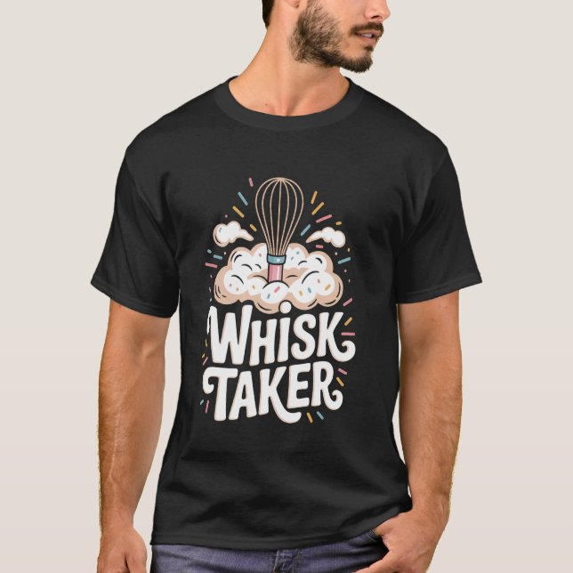 Whisk Taker Funny Baking Pun for Kitchen Lovers T-Shirt (Front)