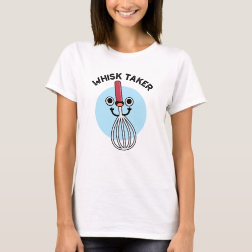 Whisk Taker Funny Baking Pun T_Shirt