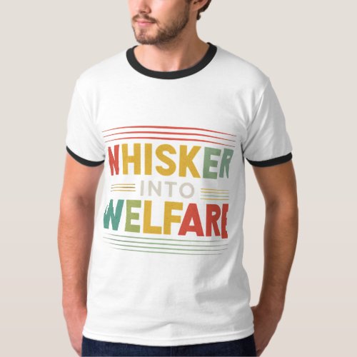 Whisker into Welfare T_Shirt