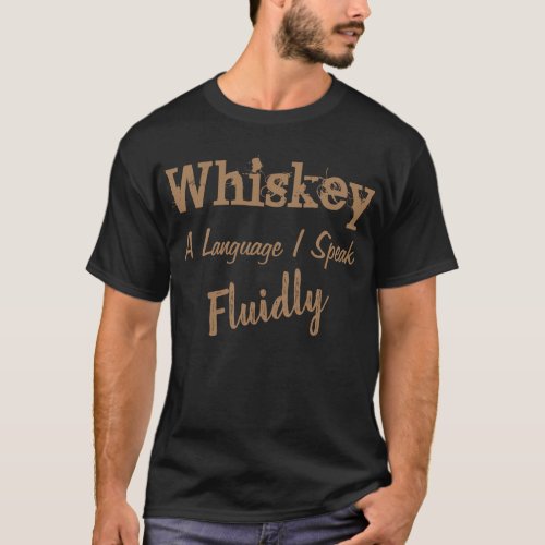 Whiskey A Language I Speak Fluidly T_Shirt