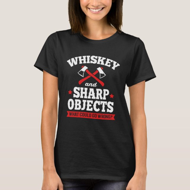 Whiskey And Sharp Objects  Axe Throwing T-Shirt (Front)