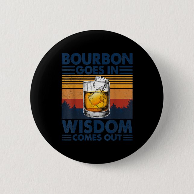 Whiskey  Bourbon Goes in Wisdom Comes Out Button (Front)