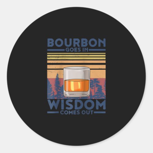 Whiskey Bourbon Goes in Wisdom Comes Out Classic Round Sticker