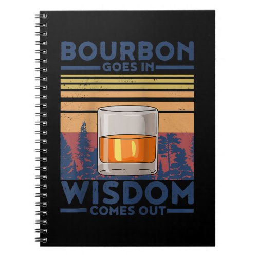 Whiskey Bourbon Goes in Wisdom Comes Out Notebook