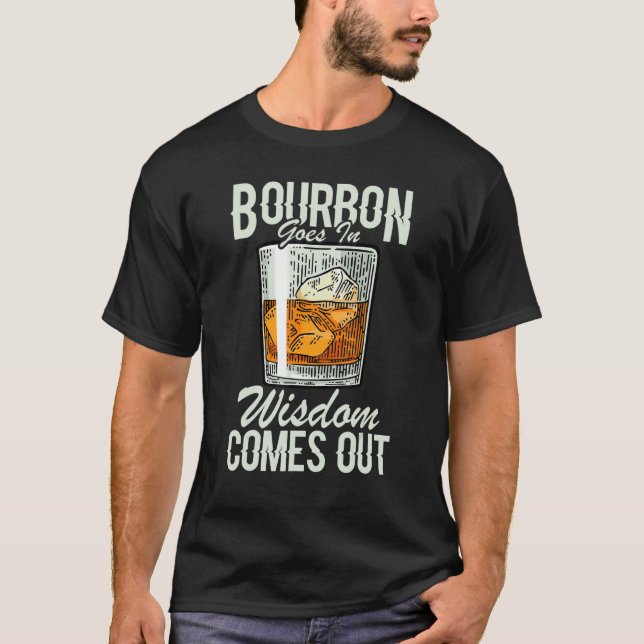 Whiskey  Bourbon Goes In Wisdom Comes Out T-Shirt (Front)