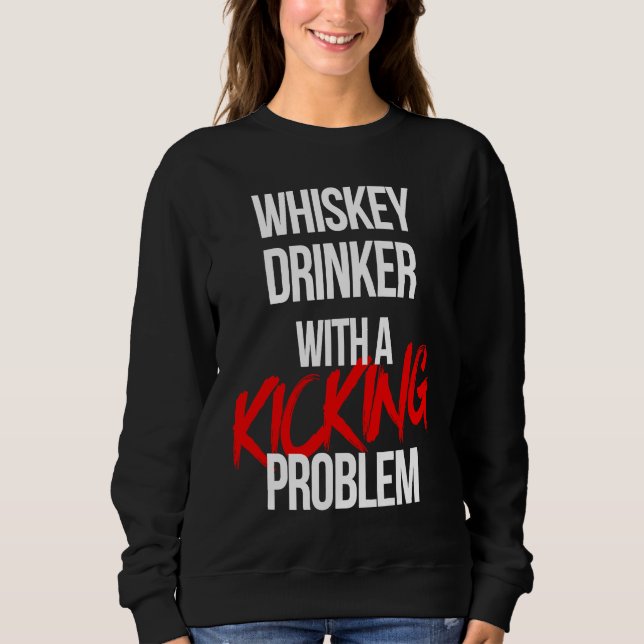 Whiskey Drinker With a Kicking Problem  Karate Wor Sweatshirt (Front)