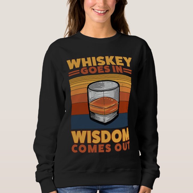 Whiskey Goes In Wisdom Comes Out  1 Sweatshirt (Front)