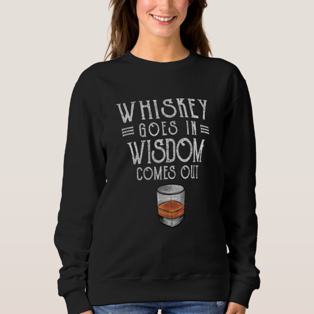 Whiskey Goes In Wisdom Comes Out  2 Sweatshirt (Front)